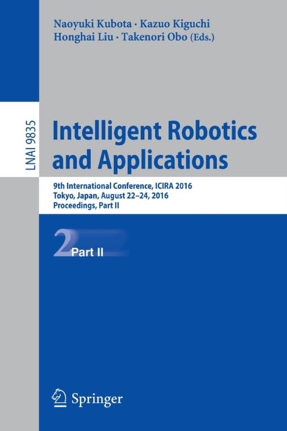 Intelligent Robotics and Applications, Naoyuki Kubota ; Kazuo Kiguchi ; Honghai Liu ; Takenori Obo - Paperback - 9783319435176