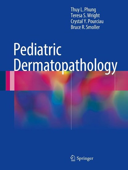Pediatric Dermatopathology, Thuy L. Phung ; Teresa S. Wright ; Crystal Y. Pourciau ; Bruce R. Smoller - Gebonden - 9783319448220