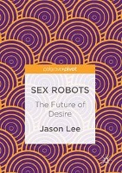 Sex Robots, Jason Lee - Gebonden - 9783319493213