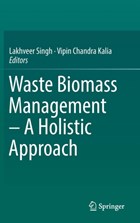 Waste Biomass Management - A Holistic Approach | Lakhveer Singh ; Vipin Chandra Kalia | 