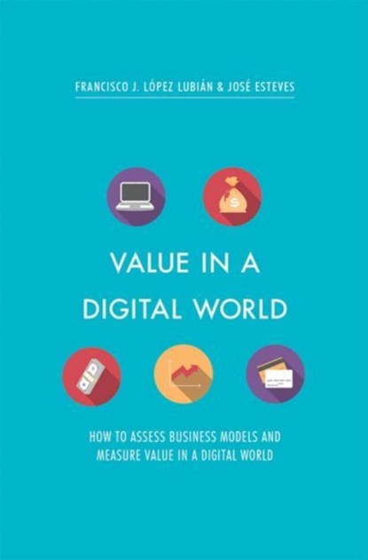 Value in a Digital World, Francisco J. Lopez Lubian ; Jose Esteves - Gebonden - 9783319517490