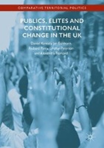 Publics, Elites and Constitutional Change in the UK, KENEALY,  Daniel ; Eichhorn, Jan ; Parry, Richard ; Paterson, Lindsay - Gebonden - 9783319528175
