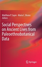 Social Perspectives on Ancient Lives from Paleoethnobotanical Data | Matthew P. Sayre ; Maria C. Bruno | 