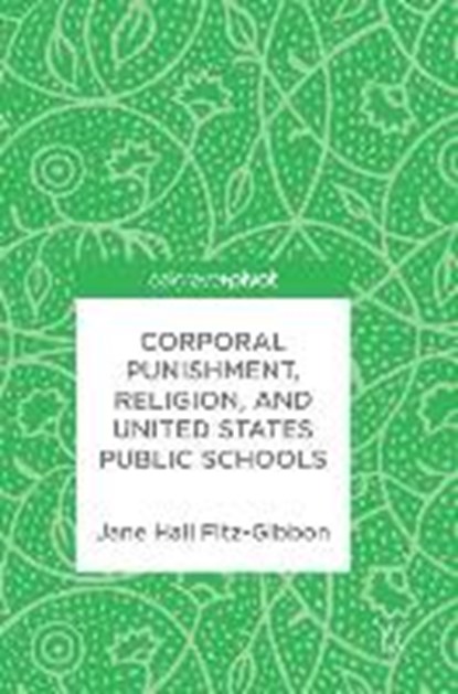 Corporal Punishment, Religion, and United States Public Schools, FITZ-GIBBON,  Jane Hall - Gebonden - 9783319574479