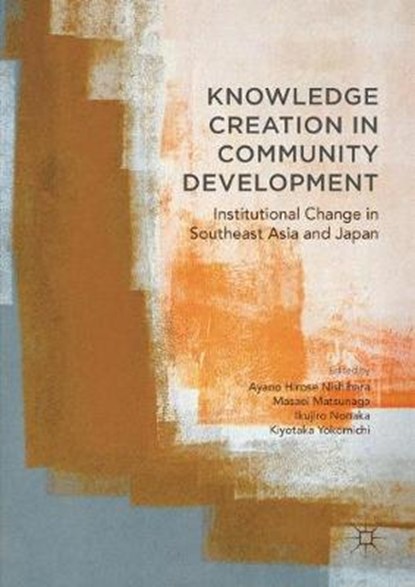 Knowledge Creation in Community Development, Ayano Hirose Nishihara ; Masaei Matsunaga ; Ikujiro Nonaka ; Kiyotaka Yokomichi - Gebonden - 9783319574806