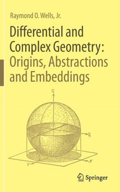 Differential and Complex Geometry: Origins, Abstractions and Embeddings, Jr. Wells - Gebonden - 9783319581835