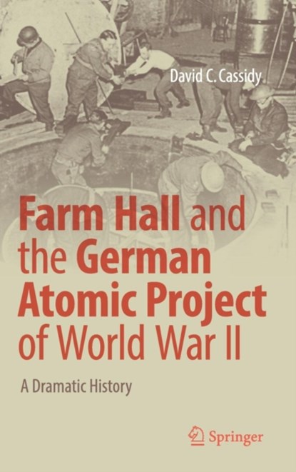 Farm Hall and the German Atomic Project of World War II, David C. Cassidy - Gebonden - 9783319595771