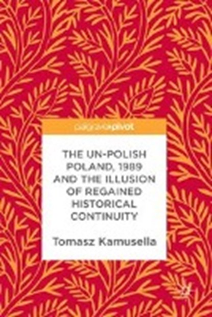 The Un-Polish Poland, 1989 and the Illusion of Regained Historical Continuity, KAMUSELLA,  Tomasz - Gebonden - 9783319600352