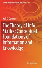 The Theory of Info-Statics: Conceptual Foundations of Information and Knowledge | Kofi Kissi Dompere | 