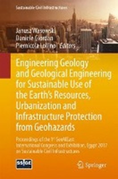 Engineering Geology and Geological Engineering for Sustainable Use of the Earth's Resources, Urbanization and Infrastructure Protection from Geohazards, Janusz Jolsef Wasowski ; Daniele Giordan ; Piernicola Lollino - Paperback - 9783319616476