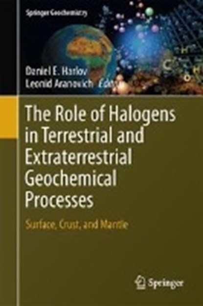The Role of Halogens in Terrestrial and Extraterrestrial Geochemical Processes, HARLOV,  Daniel E. ; Aranovich, Leonid - Gebonden - 9783319616650