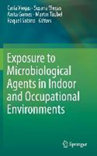 Exposure to Microbiological Agents in Indoor and Occupational Environments, Carla Viegas ; Susana Viegas ; Raquel Sabino - Gebonden - 9783319616865
