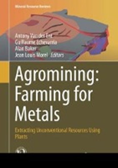 Agromining: Farming for Metals, VAN DER ENT,  Antony ; Echevarria, Guillaume ; Baker, Alan J.M. - Gebonden - 9783319618982