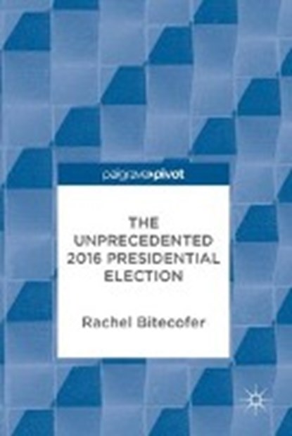 The Unprecedented 2016 Presidential Election, BITECOFER,  Rachel - Gebonden - 9783319619750