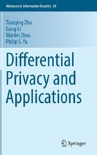 Differential Privacy and Applications | Tianqing Zhu ; Wanlei Zhou ; Gang Li ; Philip S. Yu | 