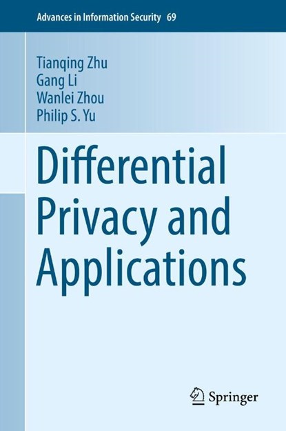 Differential Privacy and Applications, Tianqing Zhu ; Wanlei Zhou ; Gang Li ; Philip S. Yu - Gebonden - 9783319620022