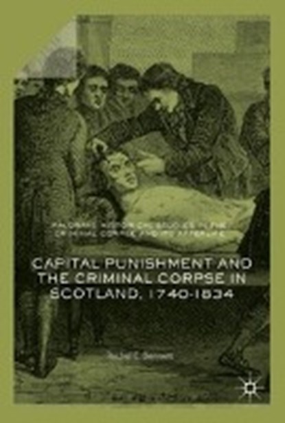 Capital Punishment and the Criminal Corpse in Scotland, 1740-1834, Rachel Bennett - Gebonden - 9783319620176