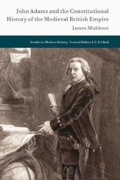 John Adams and the Constitutional History of the Medieval British Empire, James Muldoon - Gebonden - 9783319664767