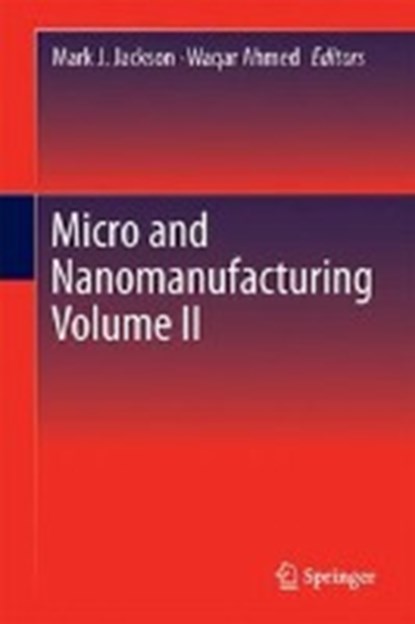 Micro and Nanomanufacturing Volume II, Mark J. Jackson ; Waqar Ahmed - Gebonden - 9783319671307