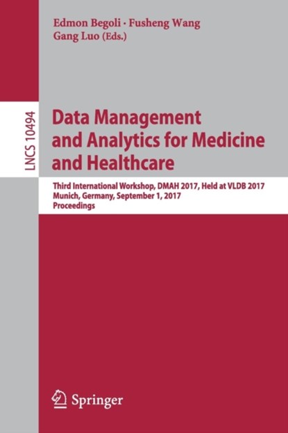 Data Management and Analytics for Medicine and Healthcare, Edmon Begoli ; Wang Fusheng ; Gang Luo - Paperback - 9783319671857