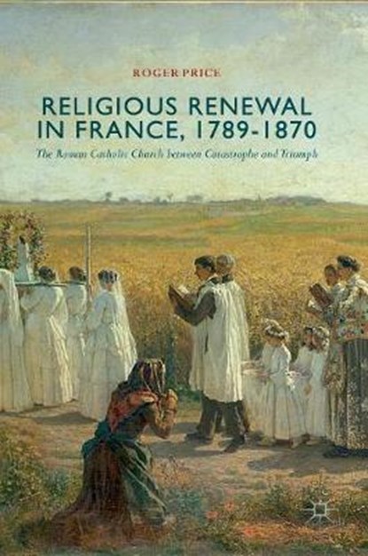 Religious Renewal in France, 1789-1870, Roger Price - Gebonden - 9783319671956