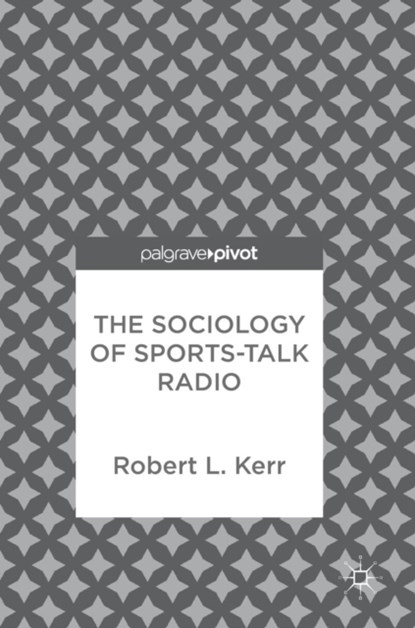The Sociology of Sports-Talk Radio, Robert L. Kerr - Gebonden - 9783319672526