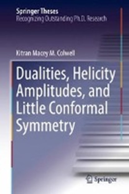 Dualities, Helicity Amplitudes, and Little Conformal Symmetry, Kitran Macey M. Colwell - Gebonden - 9783319673912