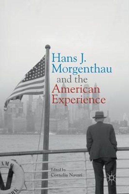 Hans J. Morgenthau and the American Experience, NAVARI,  Cornelia - Gebonden - 9783319674971
