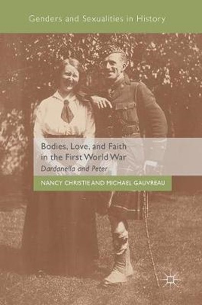 Bodies, Love, and Faith in the First World War, Nancy Christie ; Michael Gauvreau - Gebonden - 9783319728346
