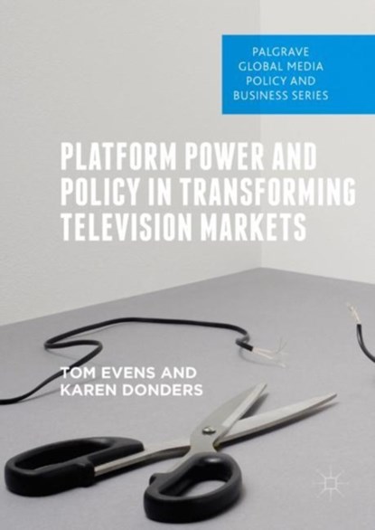Platform Power and Policy in Transforming Television Markets, Tom Evens ; Karen Donders - Gebonden - 9783319742458