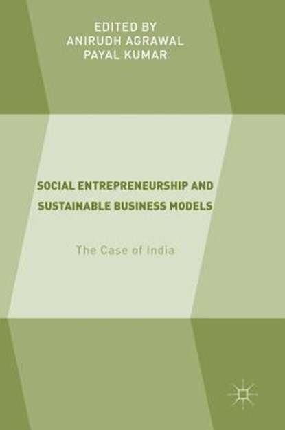 Social Entrepreneurship and Sustainable Business Models, AGRAWAL,  Anirudh ; Kumar, Payal - Gebonden - 9783319744872