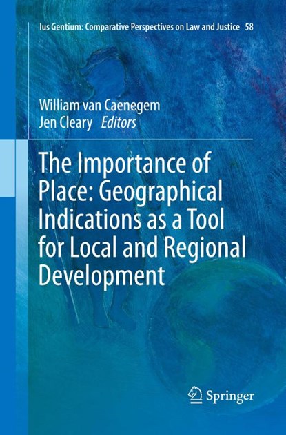 The Importance of Place: Geographical Indications as a Tool for Local and Regional Development, William van Caenegem ; Jen Cleary - Paperback - 9783319850559