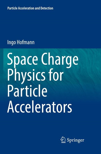 Space Charge Physics for Particle Accelerators, Ingo Hofmann - Paperback - 9783319872445