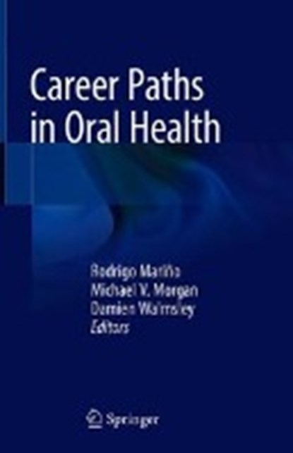 Career Paths in Oral Health, Rodrigo J. Marino ; Michael V. Morgan ; A. Damien Walmsley - Gebonden - 9783319897301