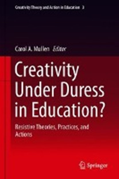 Creativity Under Duress in Education?, Carol A. Mullen - Gebonden - 9783319902715