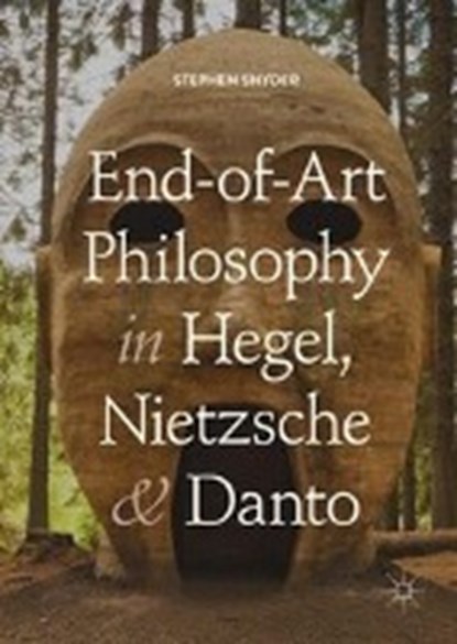 End-of-Art Philosophy in Hegel, Nietzsche and Danto, SNYDER,  Stephen - Gebonden - 9783319940717