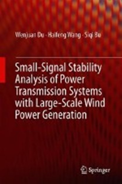 Small-Signal Stability Analysis of Power Systems Integrated with Variable Speed Wind Generators, Wenjuan Du ; Haifeng Wang ; Siqi Bu - Gebonden - 9783319941677