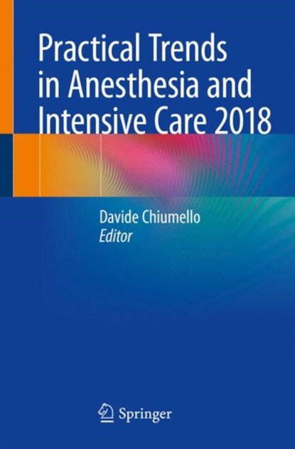 Practical Trends in Anesthesia and Intensive Care 2018, Davide Chiumello - Paperback - 9783319941882