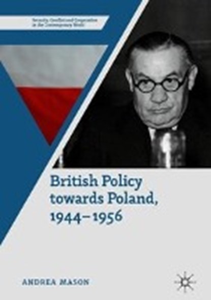 British Policy Towards Poland, 1944-1956, MASON,  Andrea - Gebonden - 9783319942407