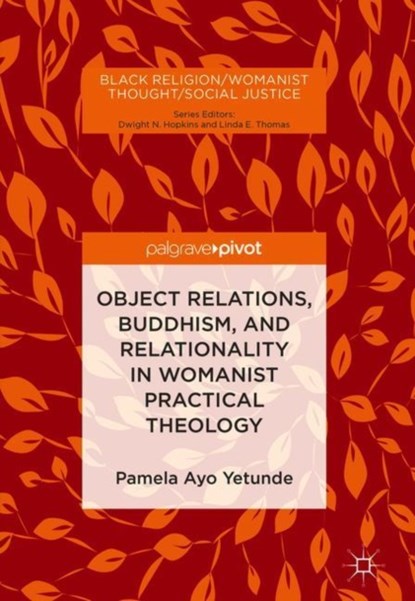 Object Relations, Buddhism, and Relationality in Womanist Practical Theology, Pamela Ayo Yetunde - Gebonden - 9783319944531
