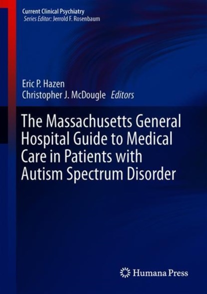 The Massachusetts General Hospital Guide to Medical Care in Patients with Autism Spectrum Disorder, Eric P. Hazen ; Christopher J. McDougle - Gebonden - 9783319944562