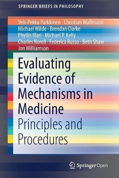 Evaluating Evidence of Mechanisms in Medicine, PARKKINEN,  Veli-Pekka ; Williamson, Jon ; Wallmann, Christian ; Wilde, Michael - Paperback - 9783319946092