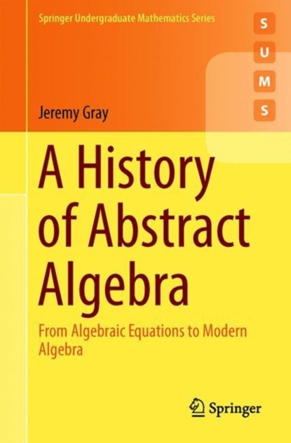 A History of Abstract Algebra, Jeremy Gray - Paperback - 9783319947723