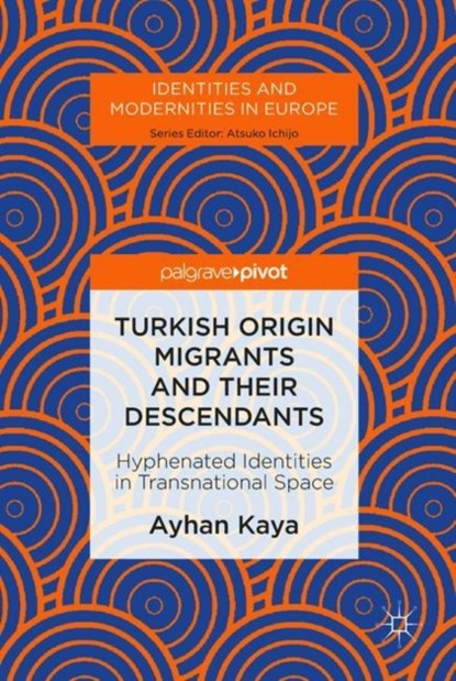 Turkish Origin Migrants and Their Descendants, Ayhan Kaya - Gebonden - 9783319949949