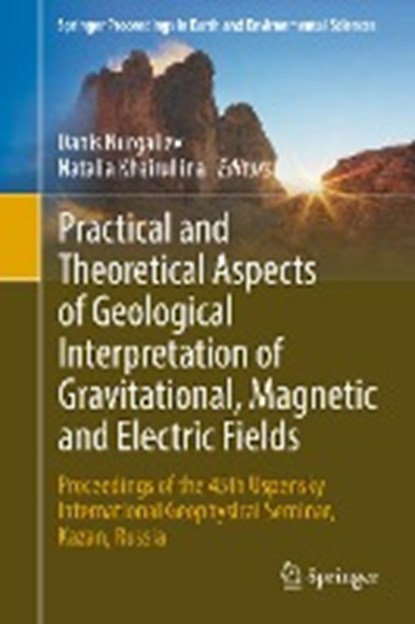 Practical and Theoretical Aspects of Geological Interpretation of Gravitational, Magnetic and Electric Fields, Danis Nurgaliev ; Natalia Khairullina - Gebonden - 9783319976693