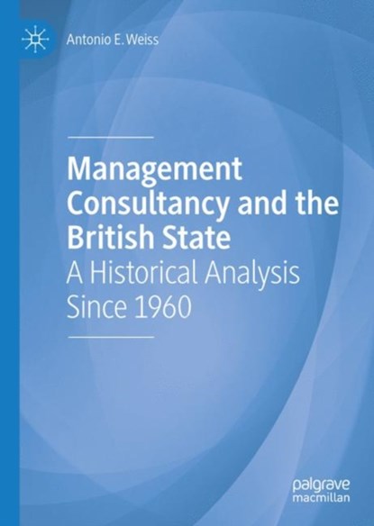 Management Consultancy and the British State, Antonio E. Weiss - Gebonden - 9783319998756