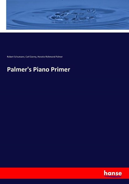 Palmer's Piano Primer, Robert Schumann ; Carl Czerny ; Horatio Richmond Palmer - Paperback - 9783337371388