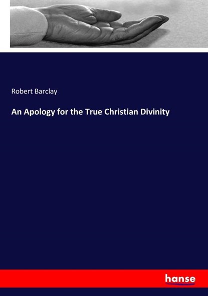 An Apology for the True Christian Divinity, Robert Barclay - Paperback - 9783337404994
