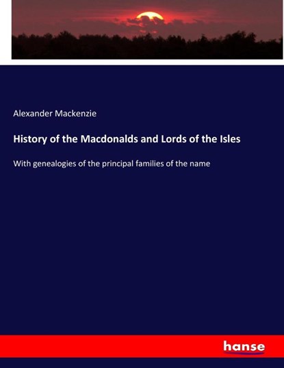 History of the Macdonalds and Lords of the Isles, Alexander MacKenzie - Paperback - 9783337410469