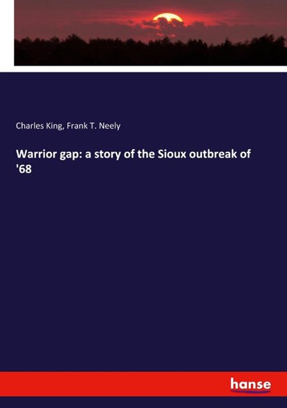 Warrior gap: a story of the Sioux outbreak of '68, Charles King ; Frank T. Neely - Paperback - 9783337640071